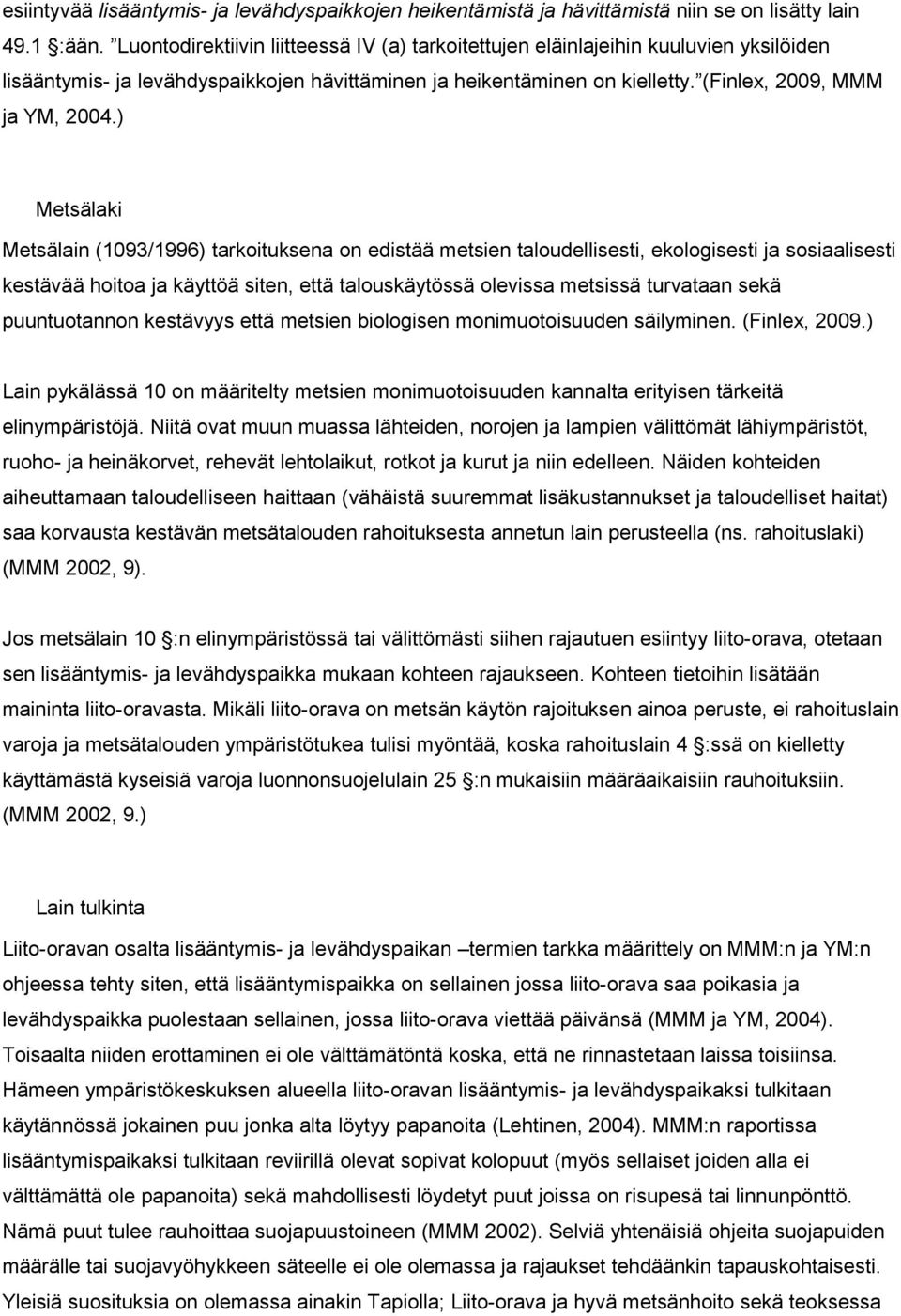 ) Metsälaki Metsälain (1093/1996) tarkoituksena on edistää metsien taloudellisesti, ekologisesti ja sosiaalisesti kestävää hoitoa ja käyttöä siten, että talouskäytössä olevissa metsissä turvataan