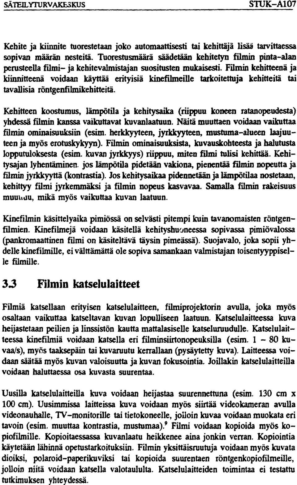 Filmin kehitteenä ja kiinnitteenä voidaan käyttää erityisiä kinefilmeille tarkoitettuja kehitteitä tai tavallisia röntgenfilmikehitteitä.