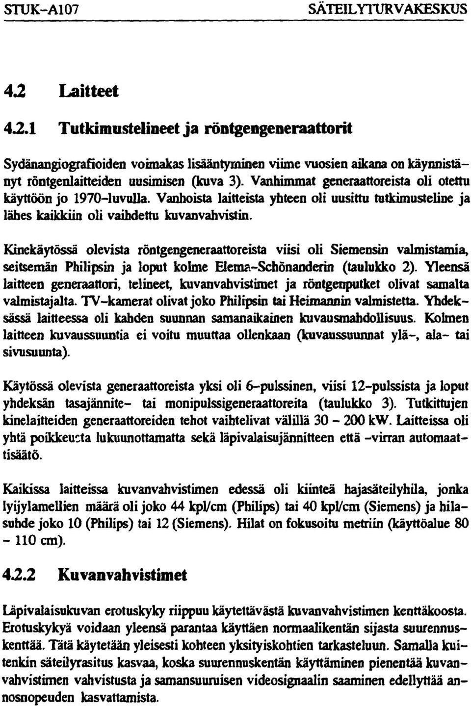 Vanhimmat generaattoreista oli otettu käyttöön jo 1970-luvulla. Vanhoista laitteista yhteen oli uusittu tutkimusteline ja lähes kaikkiin oli vaihdettu kuvanvahvistin.