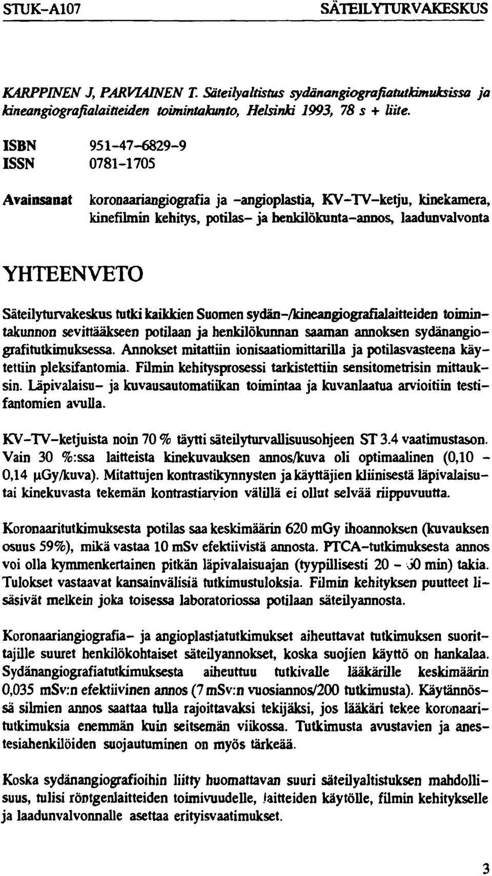 Säteilyturvakeskus tutki kaikkien Suomen sydän-/kineangiografialaitteiden toimintakunnon sevittääkseen potilaan ja henkilökunnan saaman annoksen sydänangiografitutkimuksessa.