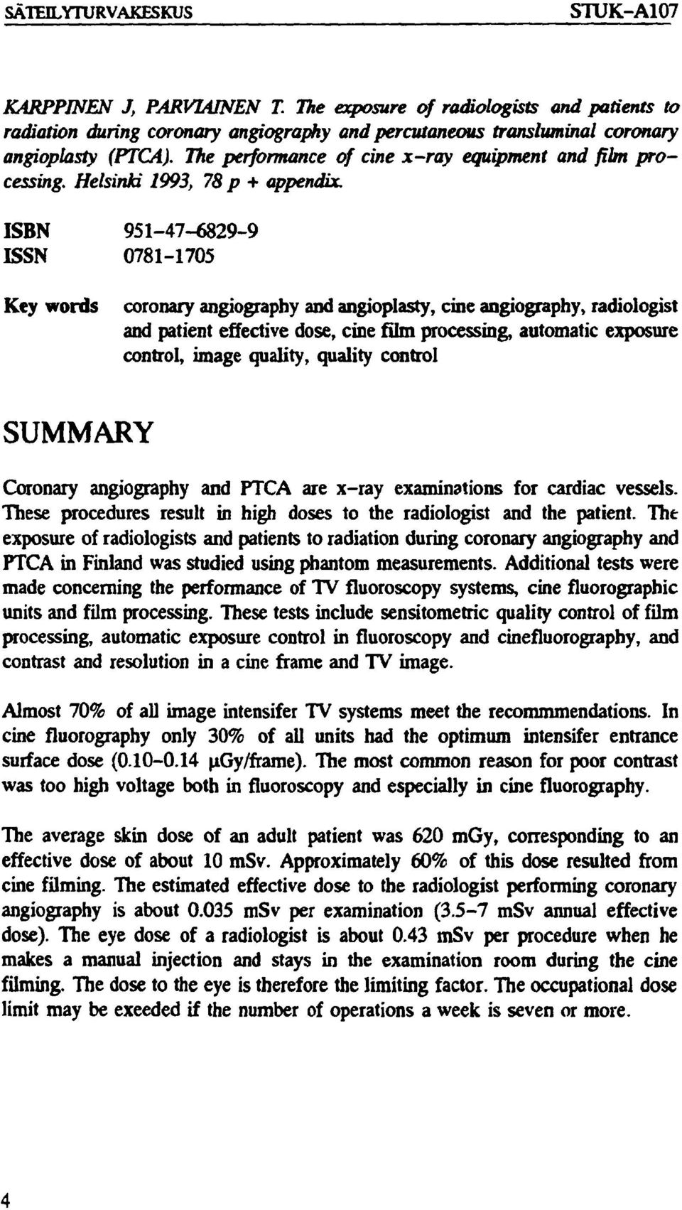 Helsinki 1993, 78 p + appendix, ISBN 951-47-6829-9 ISSN 0781-1705 Key words coronary angiography and angioplasty, cine angiography, radiologist and patient effective dose, cine film processing,