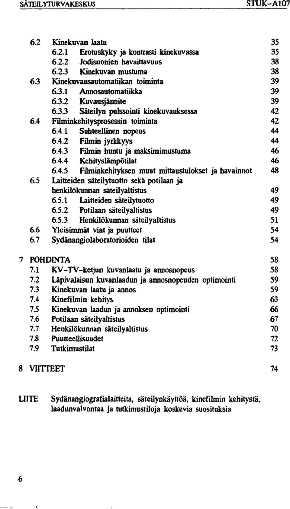 4.4 Kehityslämpdtilat 6.4.5 Filminkehityksen muut mittaustulokset ja havainnot Laitteiden säteilytuotto sekä potilaan ja henkilökunnan säteilyaltistus 6.5.1 Laitteiden säteilytuotto 6.5.2 Potilaan säteilyaltistus 6.