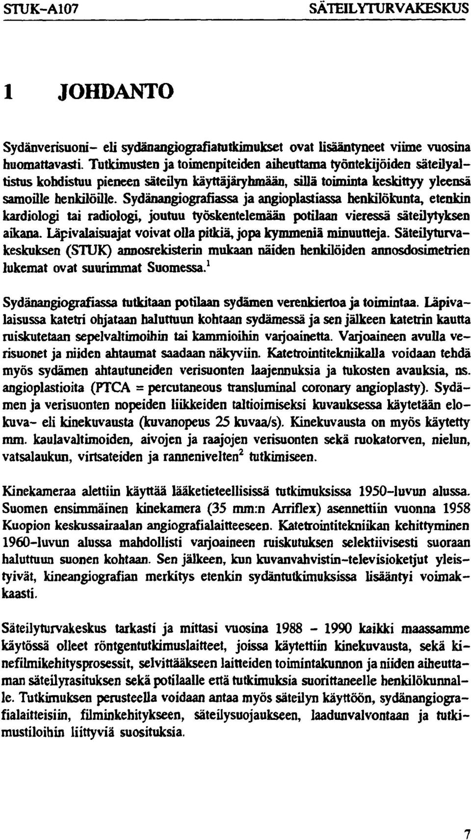 Sydänangiografiassa ja angioplastiassa henkilökunta, etenkin kardiologi tai radiologi, joutuu työskentelemään potilaan vieressä säteilytyksen aikana.