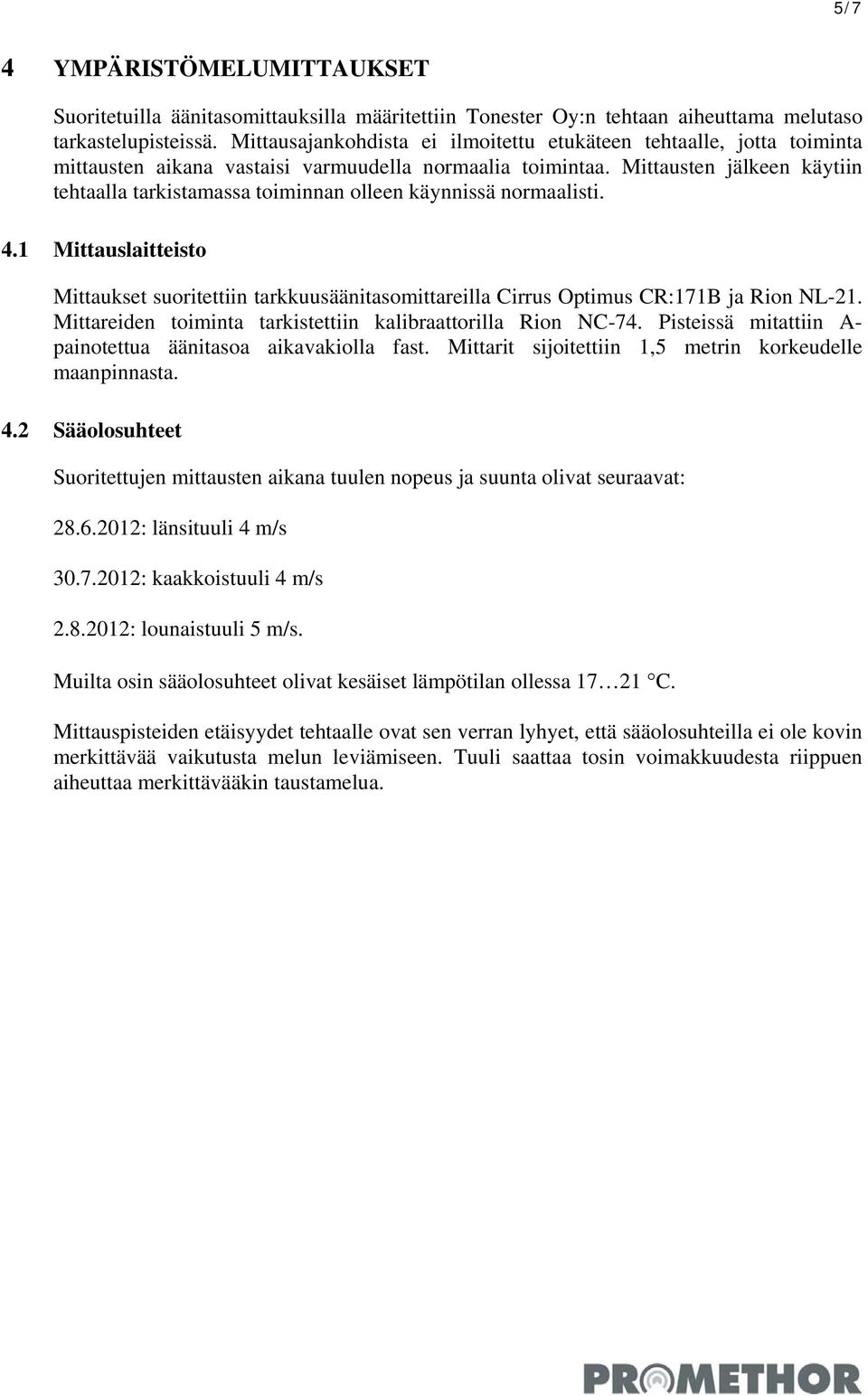 Mittausten jälkeen käytiin tehtaalla tarkistamassa toiminnan olleen käynnissä normaalisti. 4.