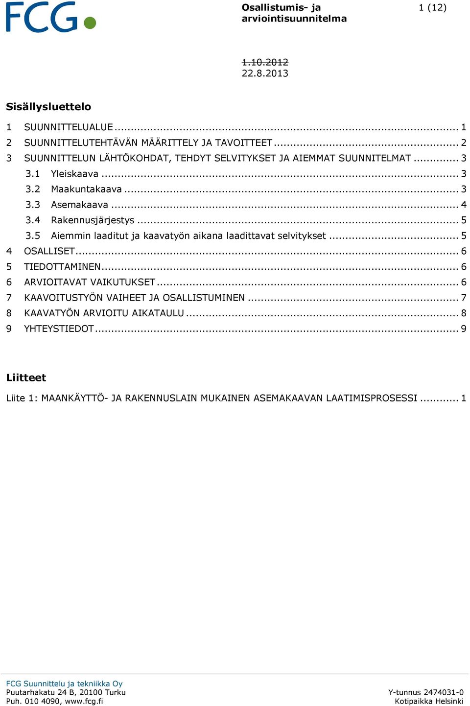 5 Aiemmin laaditut ja kaavatyön aikana laadittavat selvitykset... 5 4 OSALLISET... 6 5 TIEDOTTAMINEN... 6 6 ARVIOITAVAT VAIKUTUKSET... 6 7 KAAVOITUSTYÖN VAIHEET JA OSALLISTUMINEN.