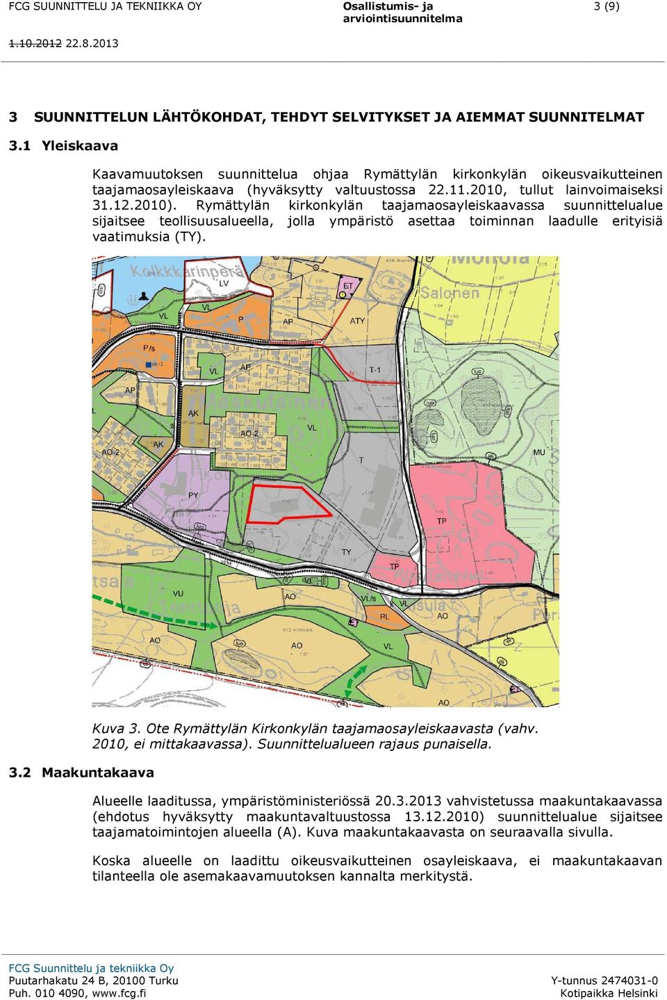 Rymättylän kirkonkylän taajamaosayleiskaavassa suunnittelualue sijaitsee teollisuusalueella, jolla ympäristö asettaa toiminnan laadulle erityisiä vaatimuksia (TY). 3.2 Maakuntakaava Kuva 3.