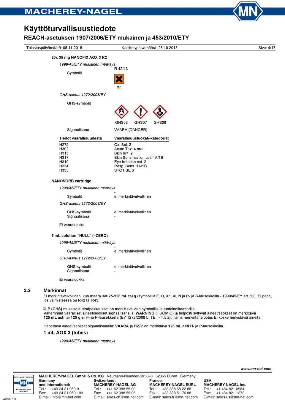2 Merkinnät Ei merkintävelvollinen, kun määrä </= 25125 ml tai g (symbolilla F, O, Xn, Xi, N ja R ja Slausekkeilla 1999/45/EY art. 12). Ei päde, jos valmisteessa on R42 tai R43.