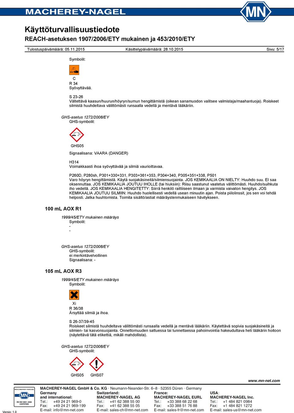 P260D, P280sh, P301+330+331, P303+361+353, P304+340, P305+351+338, P501 Varo höyryn hengittämistä. Käytä suojakäsineitä/silmiensuojainta. JOS KEMIKAALIA ON NIELTY: Huuhdo suu. EI saa oksennuttaa.