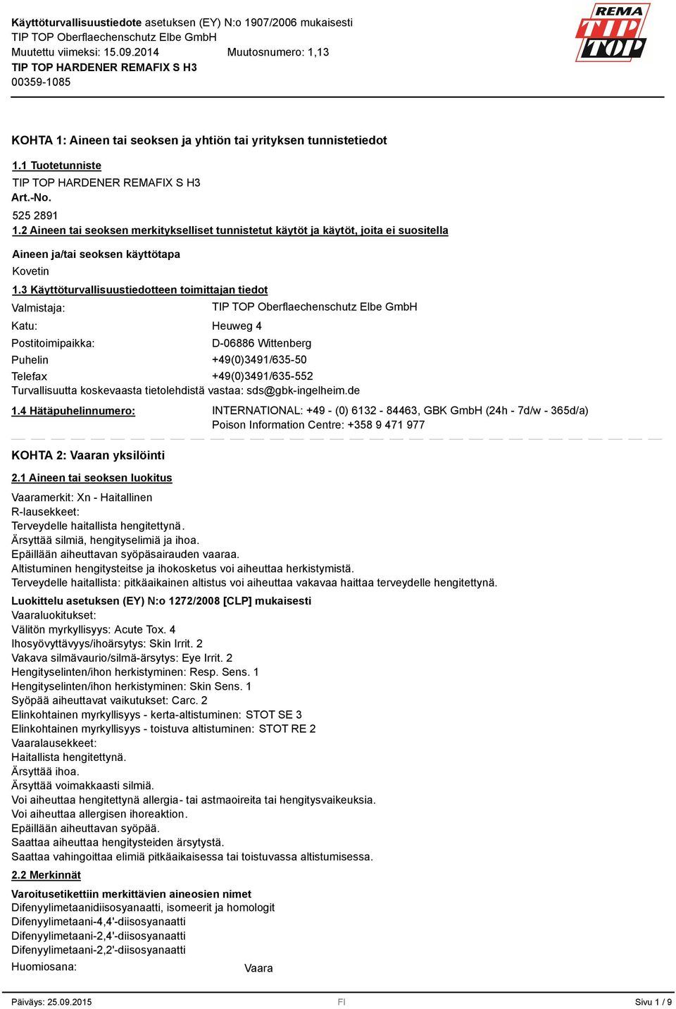 3 Käyttöturvallisuustiedotteen toimittajan tiedot Valmistaja: Katu: Postitoimipaikka: Heuweg 4 D-06886 Wittenberg Puhelin +49(0)3491/635-50 Telefax +49(0)3491/635-552 Turvallisuutta koskevaasta