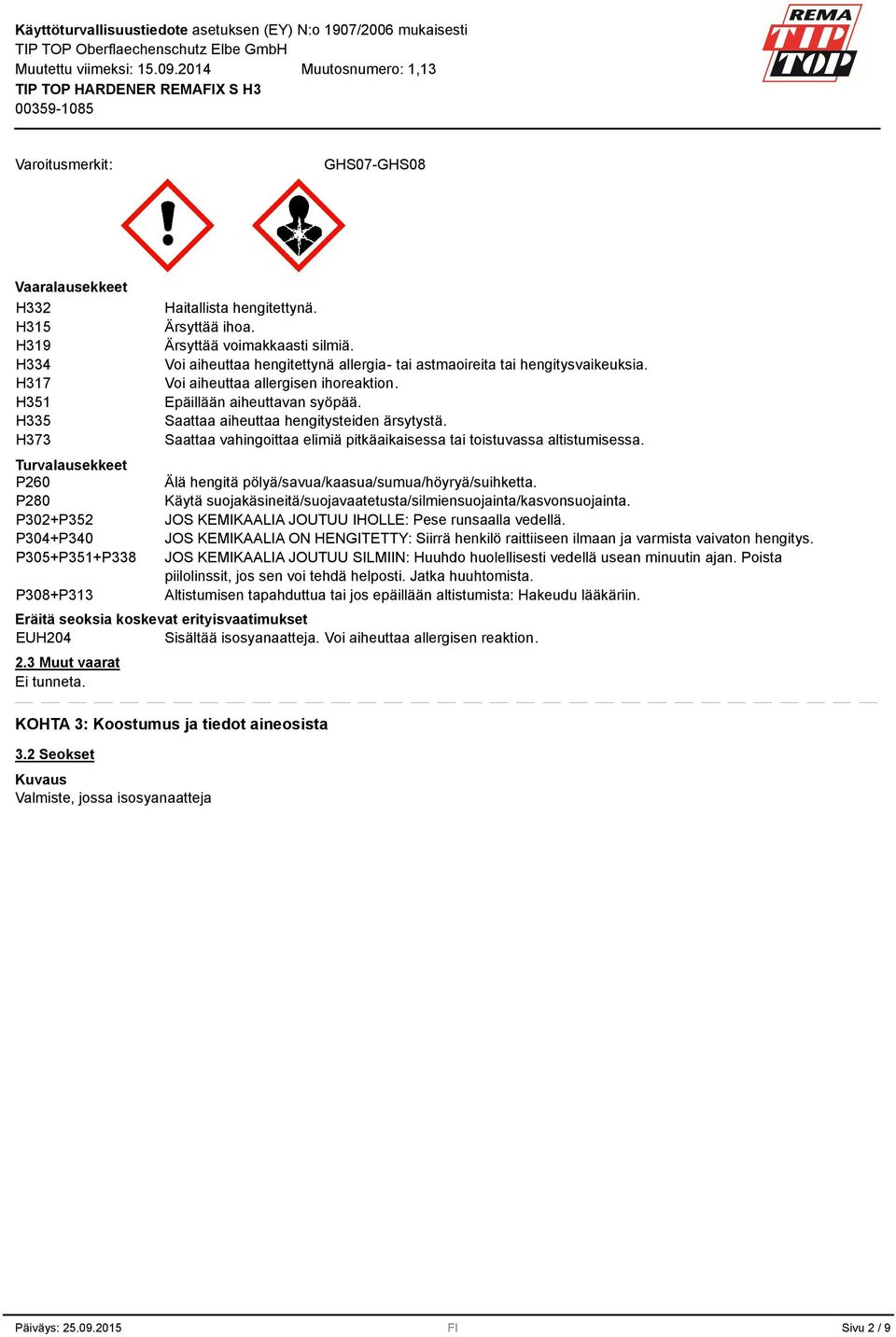 Saattaa vahingoittaa elimiä pitkäaikaisessa tai toistuvassa altistumisessa. Älä hengitä pölyä/savua/kaasua/sumua/höyryä/suihketta.