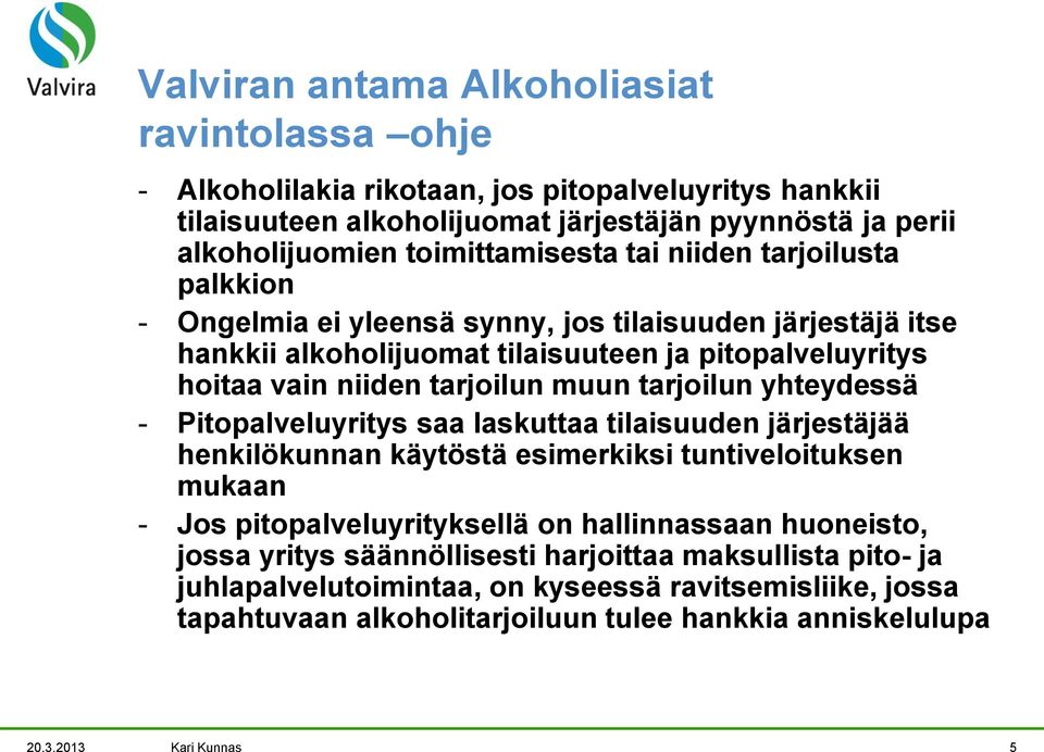 tarjoilun muun tarjoilun yhteydessä - Pitopalveluyritys saa laskuttaa tilaisuuden järjestäjää henkilökunnan käytöstä esimerkiksi tuntiveloituksen mukaan - Jos pitopalveluyrityksellä on