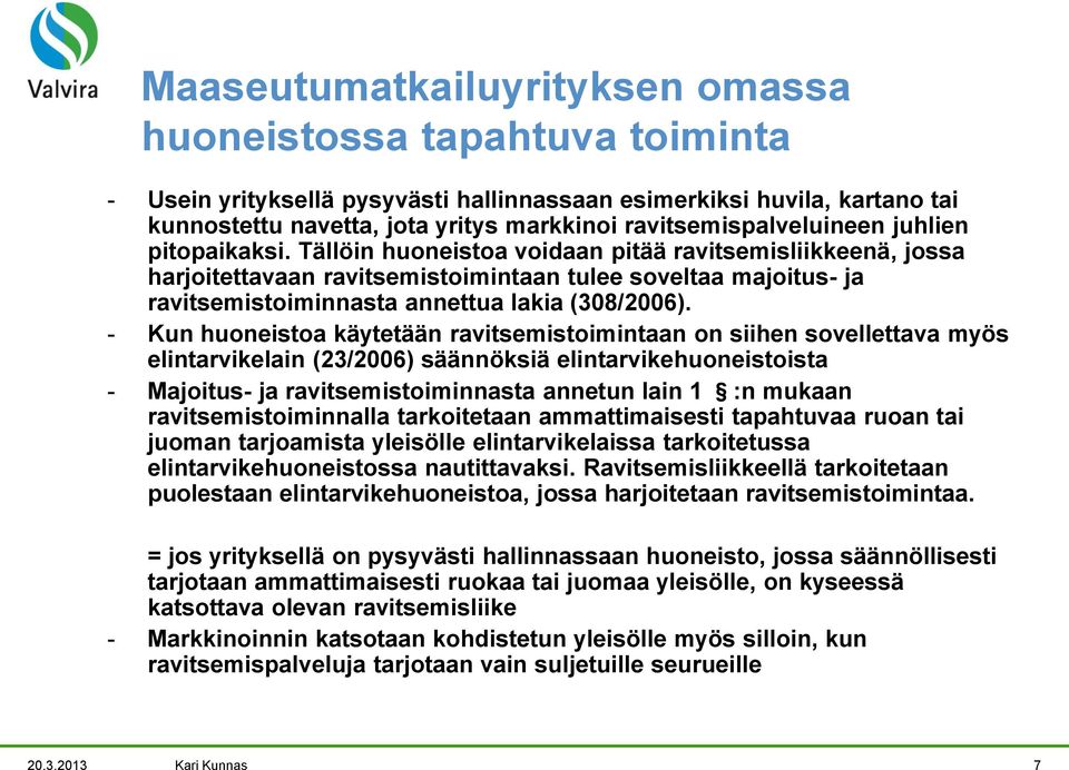 Tällöin huoneistoa voidaan pitää ravitsemisliikkeenä, jossa harjoitettavaan ravitsemistoimintaan tulee soveltaa majoitus- ja ravitsemistoiminnasta annettua lakia (308/2006).