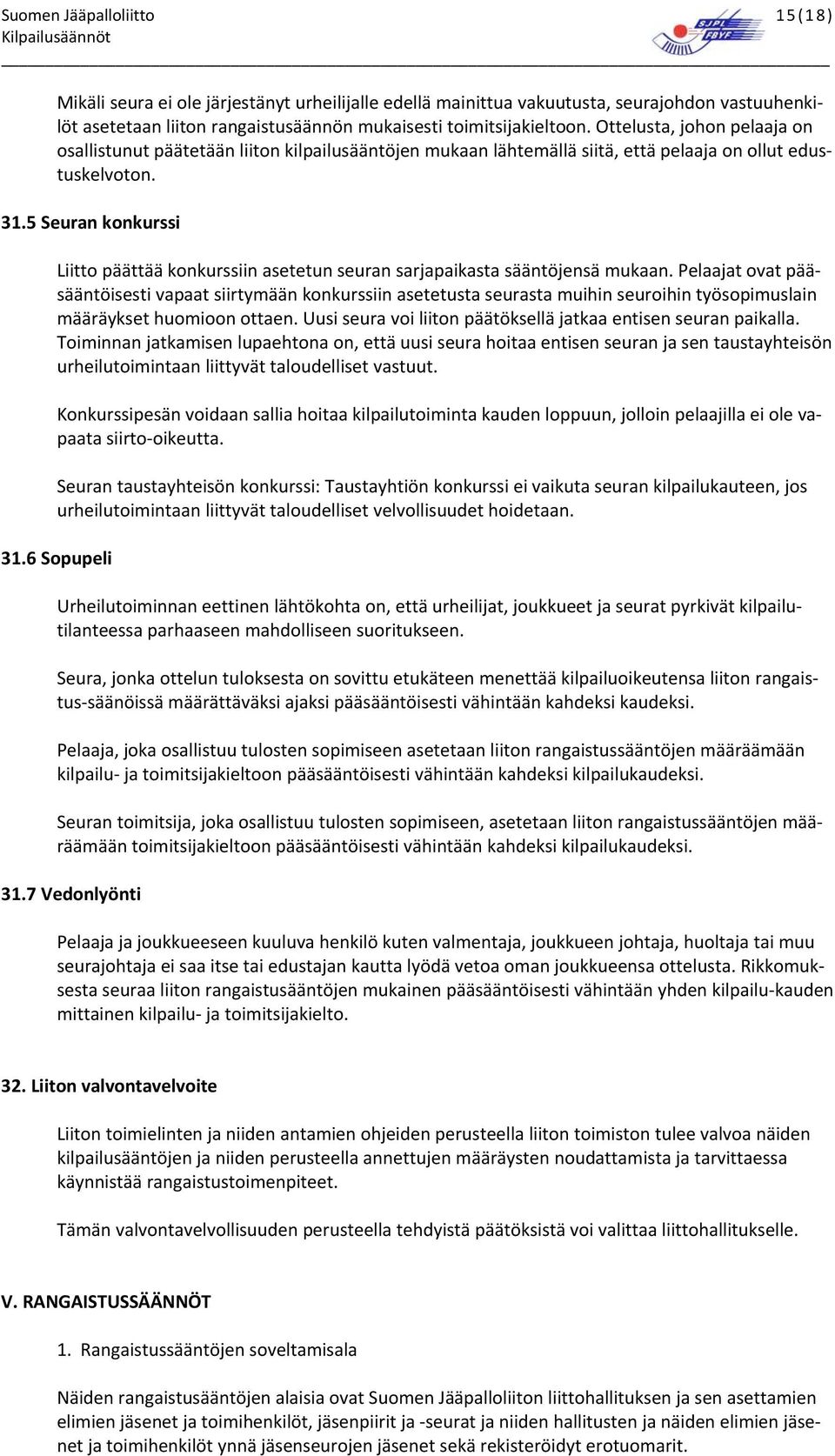 5 Seuran konkurssi Liitto päättää konkurssiin asetetun seuran sarjapaikasta sääntöjensä mukaan.