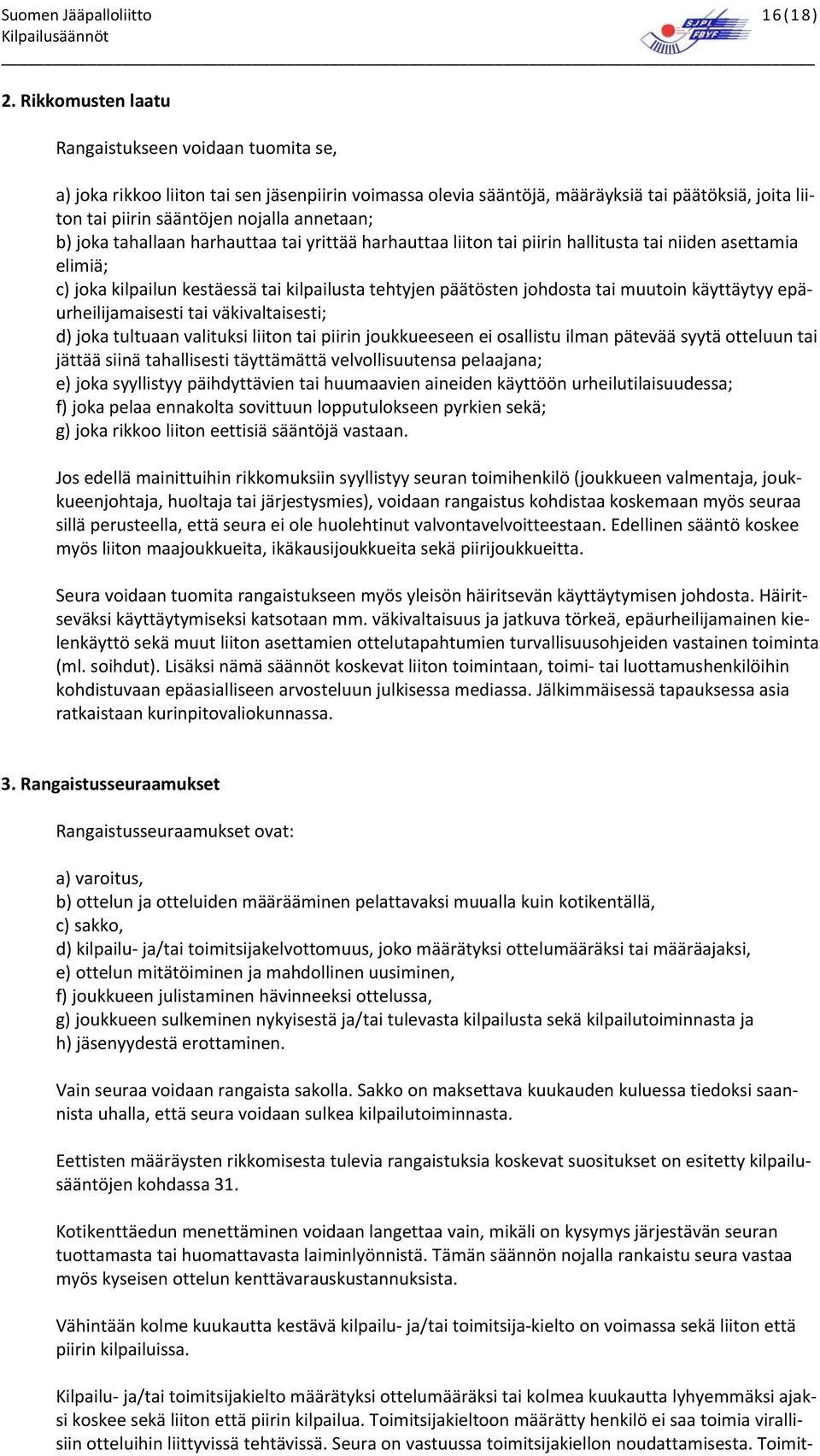 b) joka tahallaan harhauttaa tai yrittää harhauttaa liiton tai piirin hallitusta tai niiden asettamia elimiä; c) joka kilpailun kestäessä tai kilpailusta tehtyjen päätösten johdosta tai muutoin