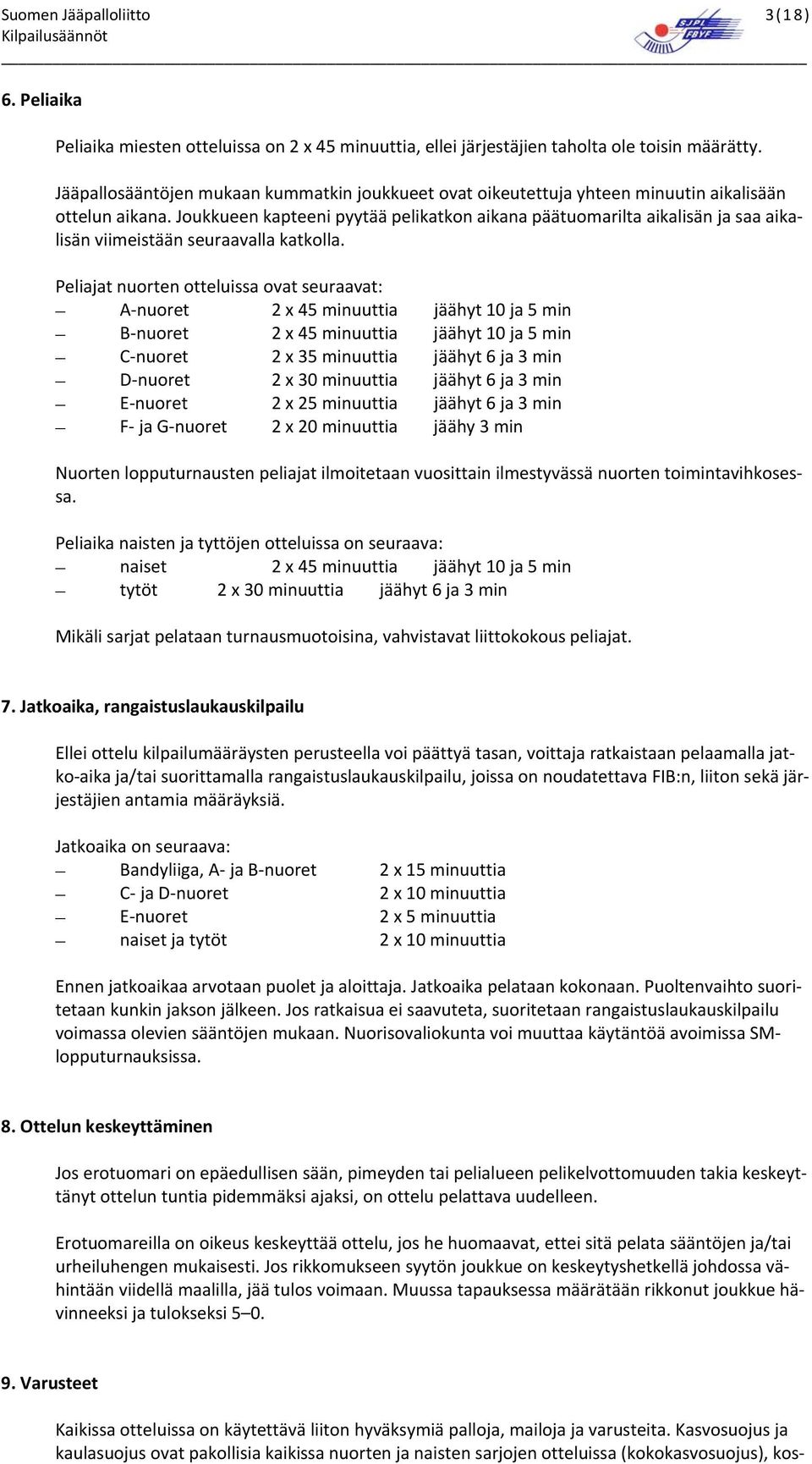 Joukkueen kapteeni pyytää pelikatkon aikana päätuomarilta aikalisän ja saa aikalisän viimeistään seuraavalla katkolla.