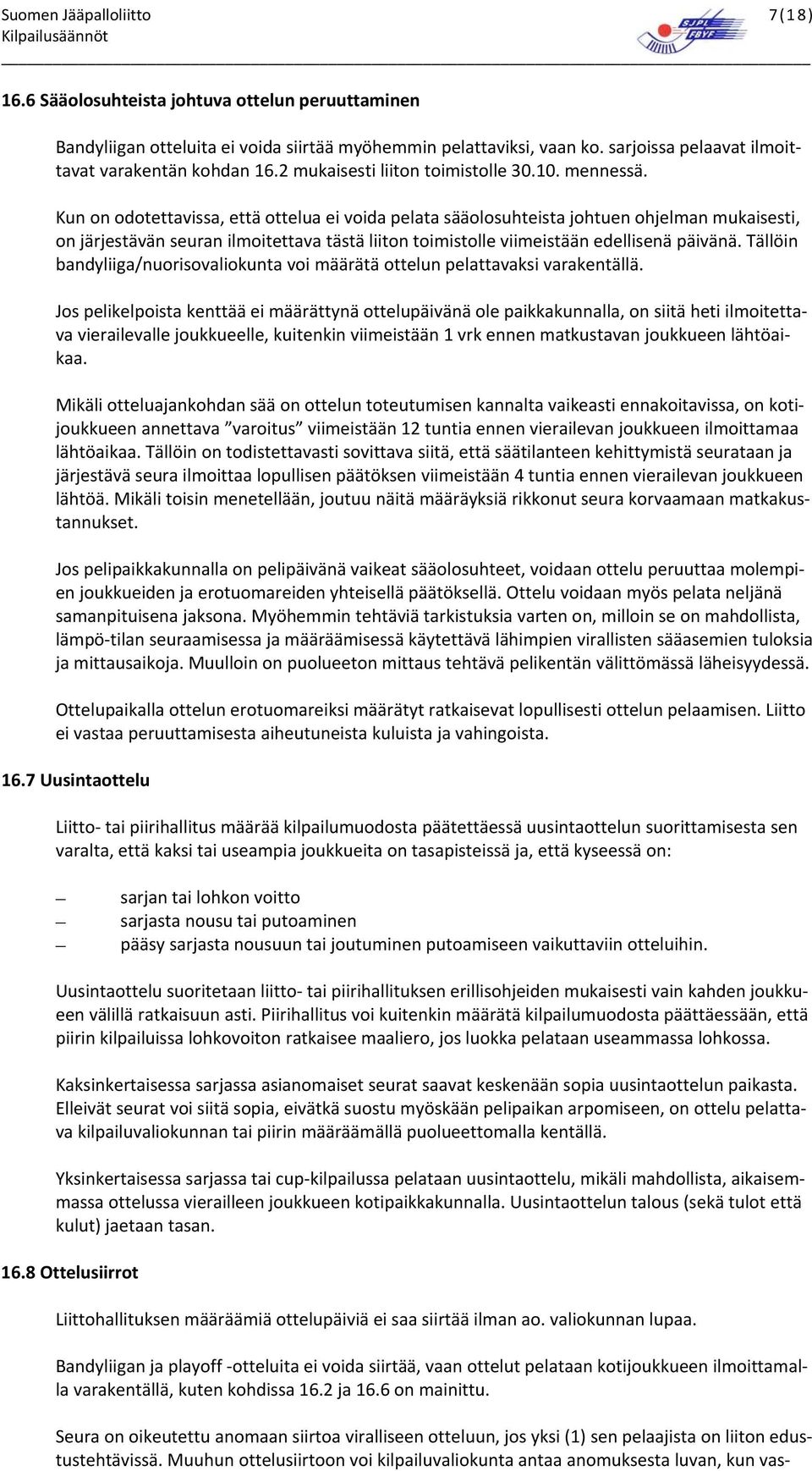 Kun on odotettavissa, että ottelua ei voida pelata sääolosuhteista johtuen ohjelman mukaisesti, on järjestävän seuran ilmoitettava tästä liiton toimistolle viimeistään edellisenä päivänä.