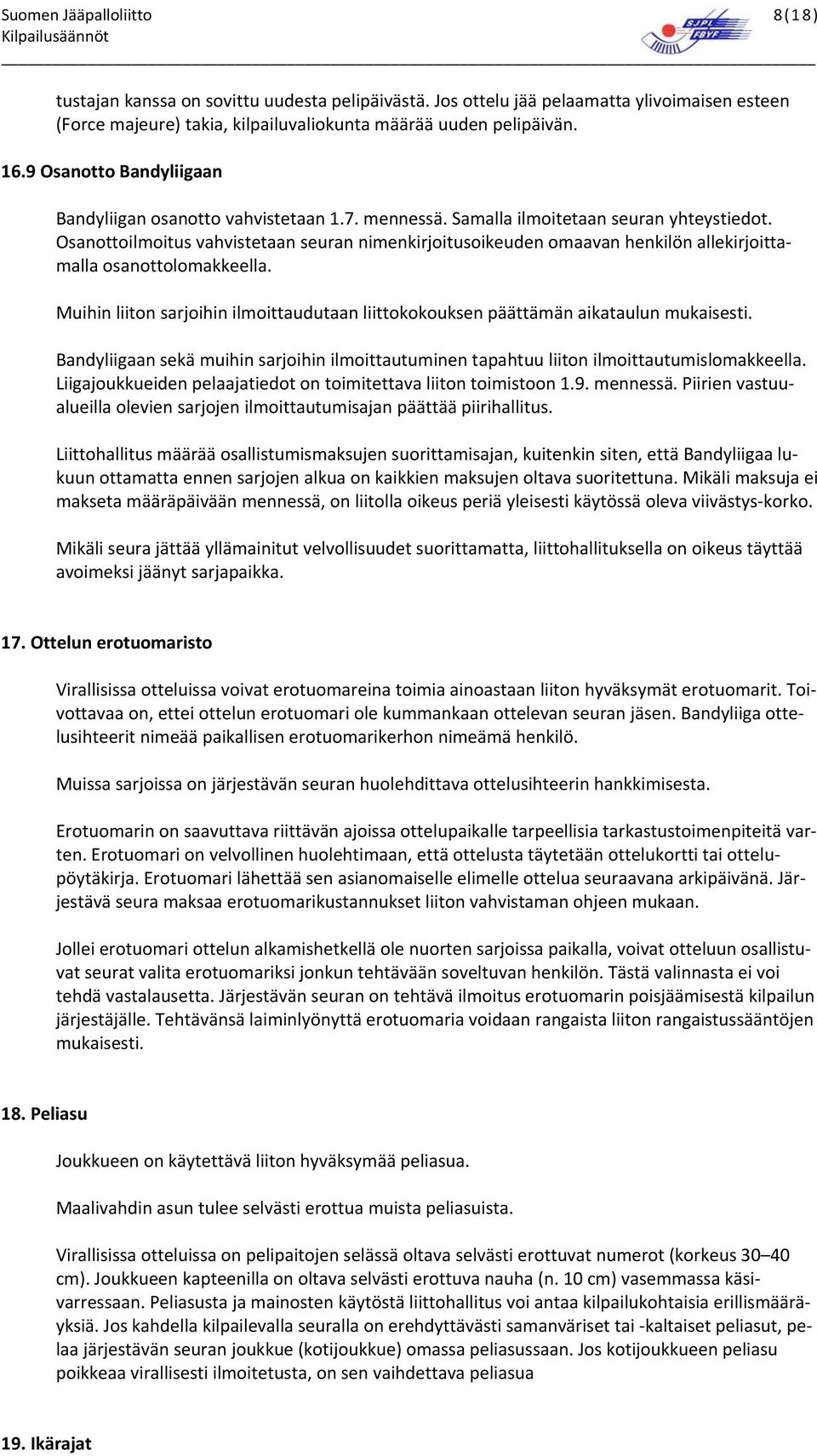 Osanottoilmoitus vahvistetaan seuran nimenkirjoitusoikeuden omaavan henkilön allekirjoittamalla osanottolomakkeella.