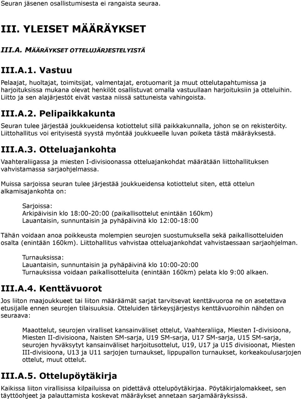 Liitto ja sen alajärjestöt eivät vastaa niissä sattuneista vahingoista. III.A.2. Pelipaikkakunta Seuran tulee järjestää joukkueidensa kotiottelut sillä paikkakunnalla, johon se on rekisteröity.