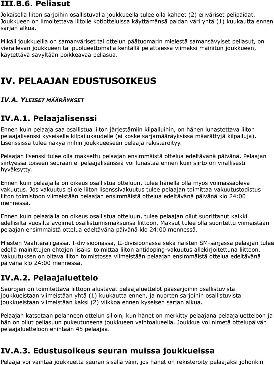 Mikäli joukkueilla on samanväriset tai ottelun päätuomarin mielestä samansävyiset peliasut, on vierailevan joukkueen tai puolueettomalla kentällä pelattaessa viimeksi mainitun joukkueen, käytettävä