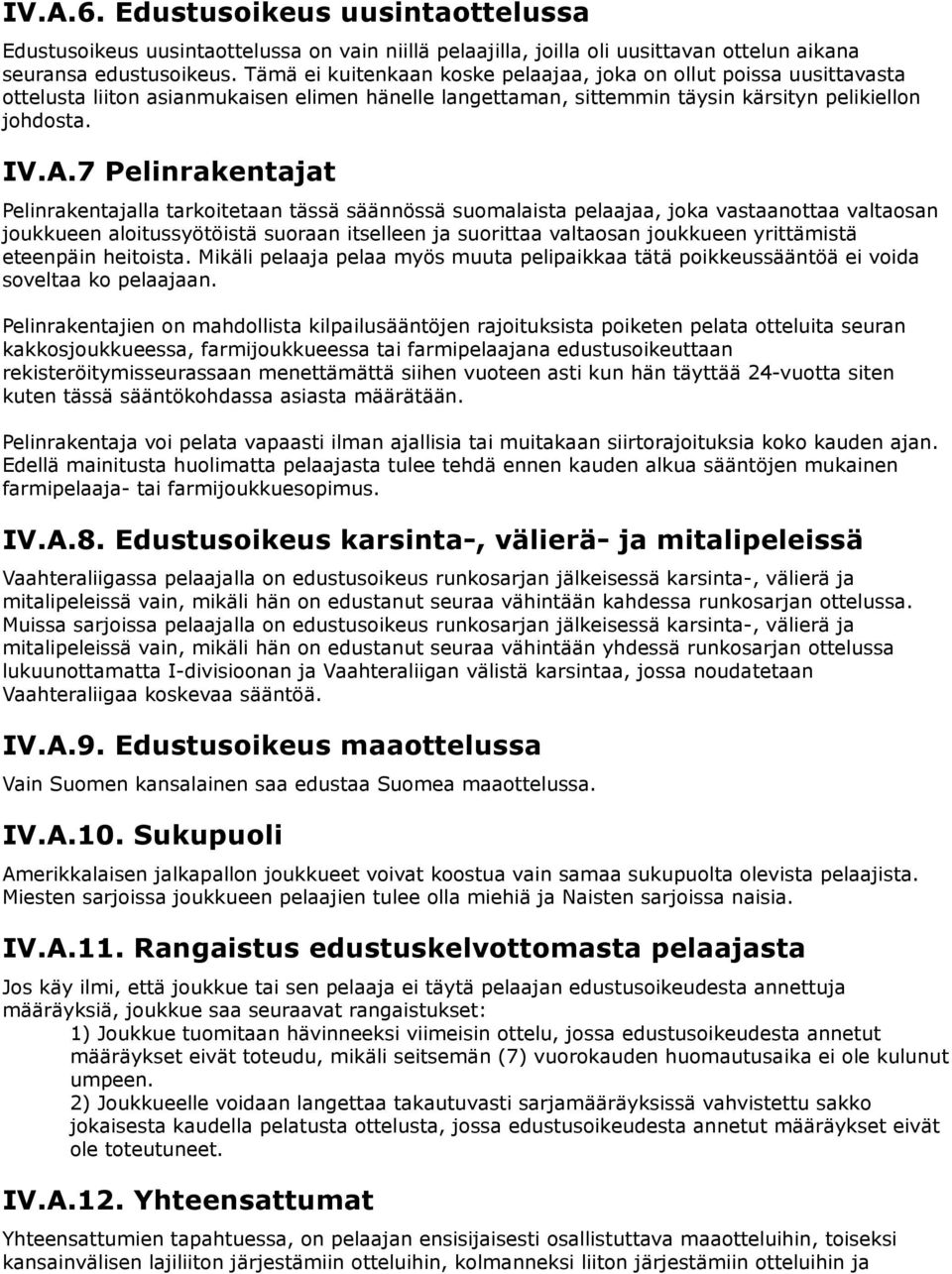 7 Pelinrakentajat Pelinrakentajalla tarkoitetaan tässä säännössä suomalaista pelaajaa, joka vastaanottaa valtaosan joukkueen aloitussyötöistä suoraan itselleen ja suorittaa valtaosan joukkueen