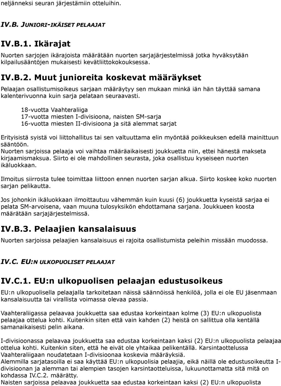 Muut junioreita koskevat määräykset Pelaajan osallistumisoikeus sarjaan määräytyy sen mukaan minkä iän hän täyttää samana kalenterivuonna kuin sarja pelataan seuraavasti.