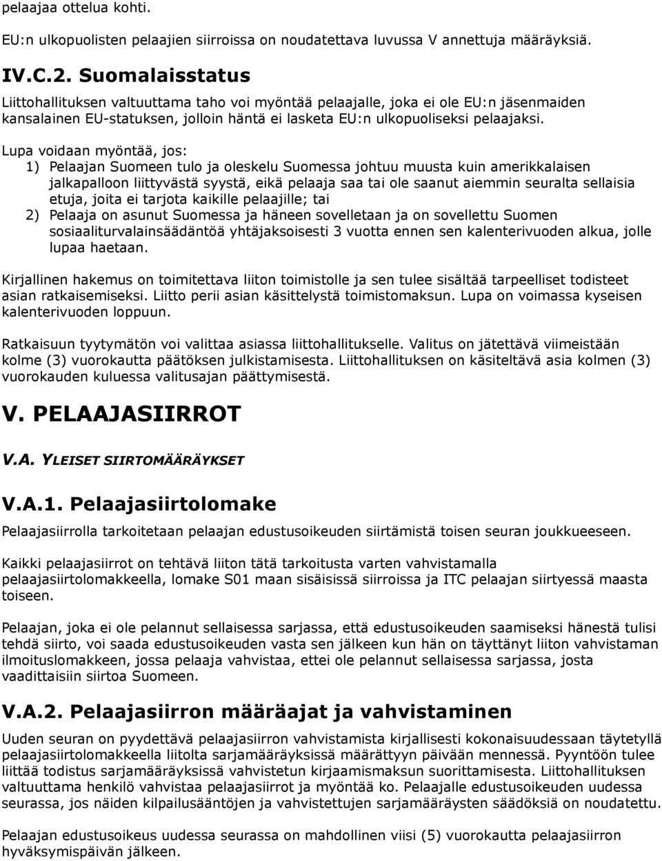 Lupa voidaan myöntää, jos: 1) Pelaajan Suomeen tulo ja oleskelu Suomessa johtuu muusta kuin amerikkalaisen jalkapalloon liittyvästä syystä, eikä pelaaja saa tai ole saanut aiemmin seuralta sellaisia