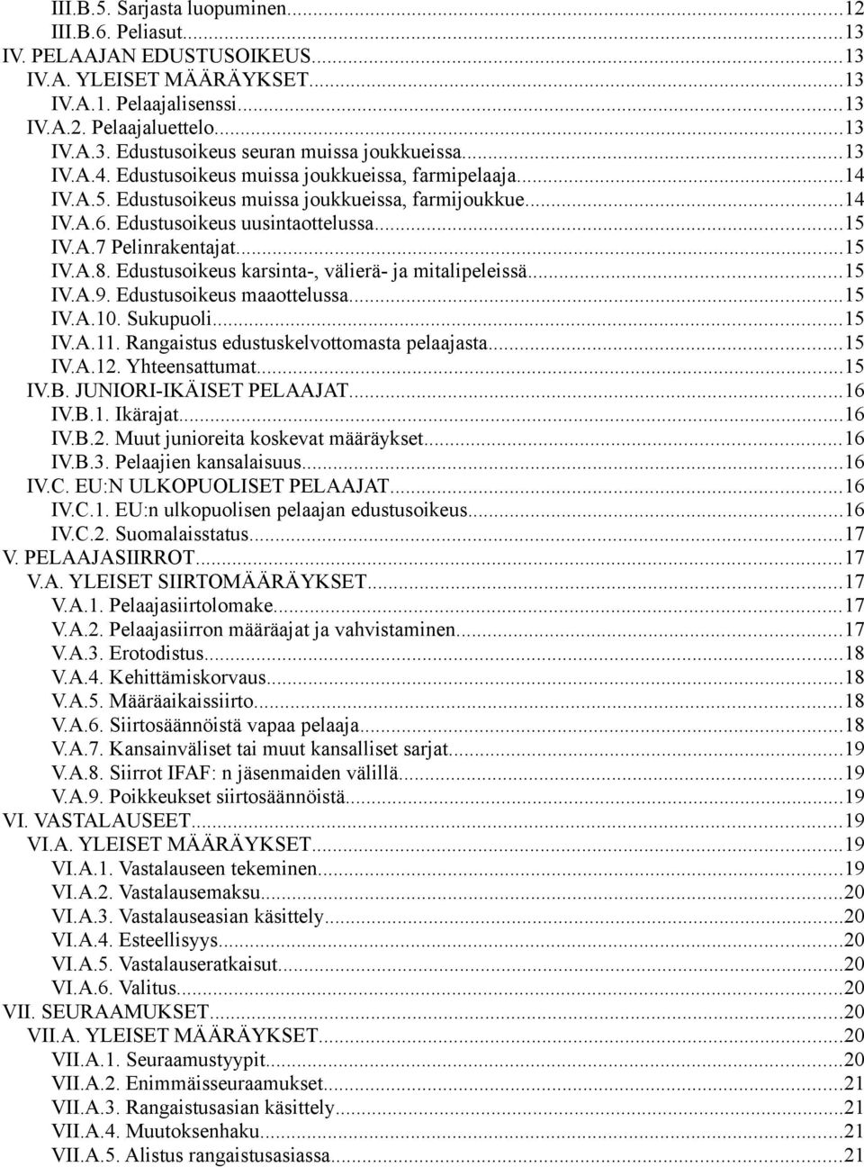 Edustusoikeus karsinta-, välierä- ja mitalipeleissä...15 IV.A.9. Edustusoikeus maaottelussa...15 IV.A.10. Sukupuoli...15 IV.A.11. Rangaistus edustuskelvottomasta pelaajasta...15 IV.A.12.