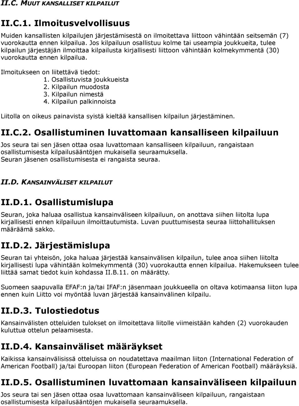 Ilmoitukseen on liitettävä tiedot: 1. Osallistuvista joukkueista 2. Kilpailun muodosta 3. Kilpailun nimestä 4.