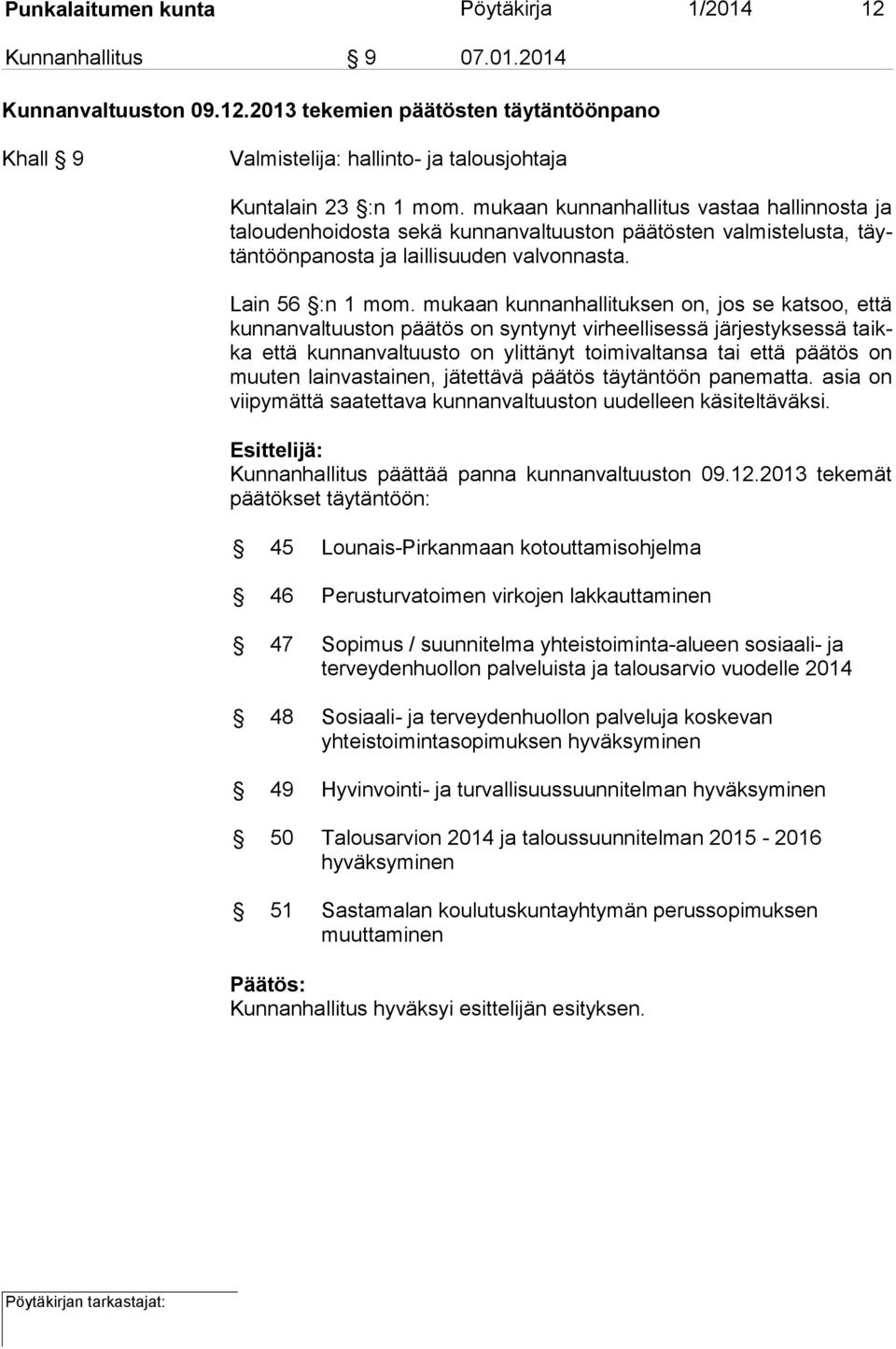 mukaan kunnanhallituksen on, jos se katsoo, et tä kunnanvaltuuston päätös on syntynyt virheellisessä järjestyksessä taikka että kunnanvaltuusto on ylittänyt toimivaltansa tai että päätös on muuten