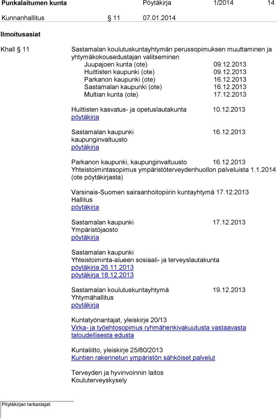 12.2013 kaupunginvaltuusto pöytäkirja Parkanon kaupunki, kaupunginvaltuusto 16.12.2013 Yhteistoimintasopimus ympäristöterveydenhuollon palveluista 1.1.2014 (ote pöytäkirjasta) Varsinais-Suomen sairaanhoitopiirin kuntayhtymä 17.