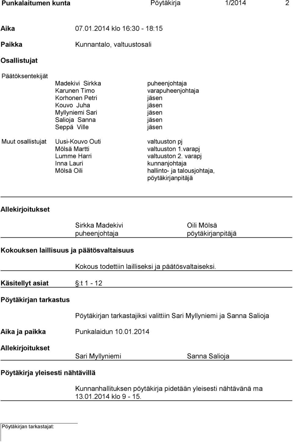 2014 klo 16:30-18:15 Paikka Kunnantalo, valtuustosali Osallistujat Päätöksentekijät Madekivi Sirkka Karunen Timo Korhonen Petri Kouvo Juha Myllyniemi Sari Salioja Sanna Seppä Ville puheenjohtaja