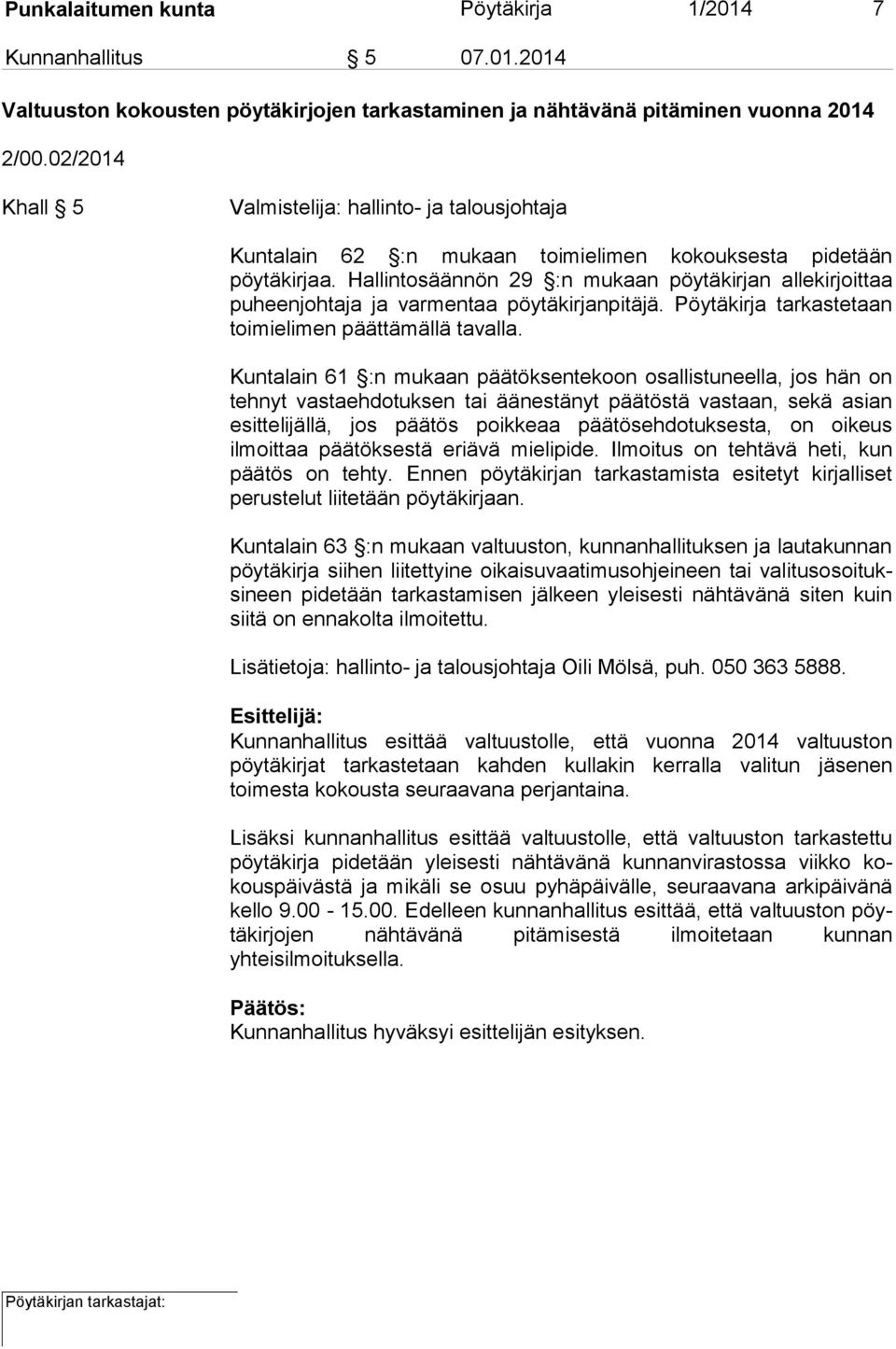 Hallintosäännön 29 :n mukaan pöytäkirjan allekirjoittaa puheenjohtaja ja varmentaa pöytäkirjanpitäjä. Pöytäkirja tarkastetaan toimielimen päättämällä tavalla.