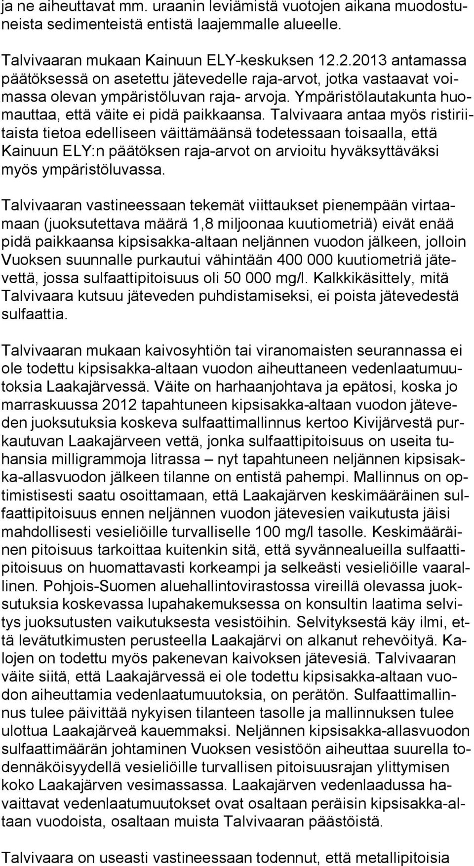 Talvivaara antaa myös ris ti riitais ta tietoa edelliseen väittämäänsä todetessaan toisaalla, et tä Kainuun ELY:n päätöksen raja-arvot on arvioitu hyväksyttäväksi myös ympäristöluvassa.