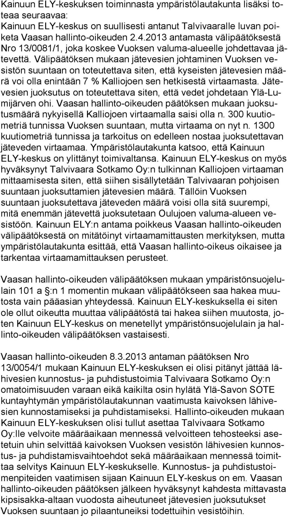 Välipäätöksen mukaan jätevesien johtaminen Vuoksen vesis tön suuntaan on toteutettava siten, että kyseisten jätevesien määrä voi olla enintään 7 % Kalliojoen sen hetkisestä virtaamasta.