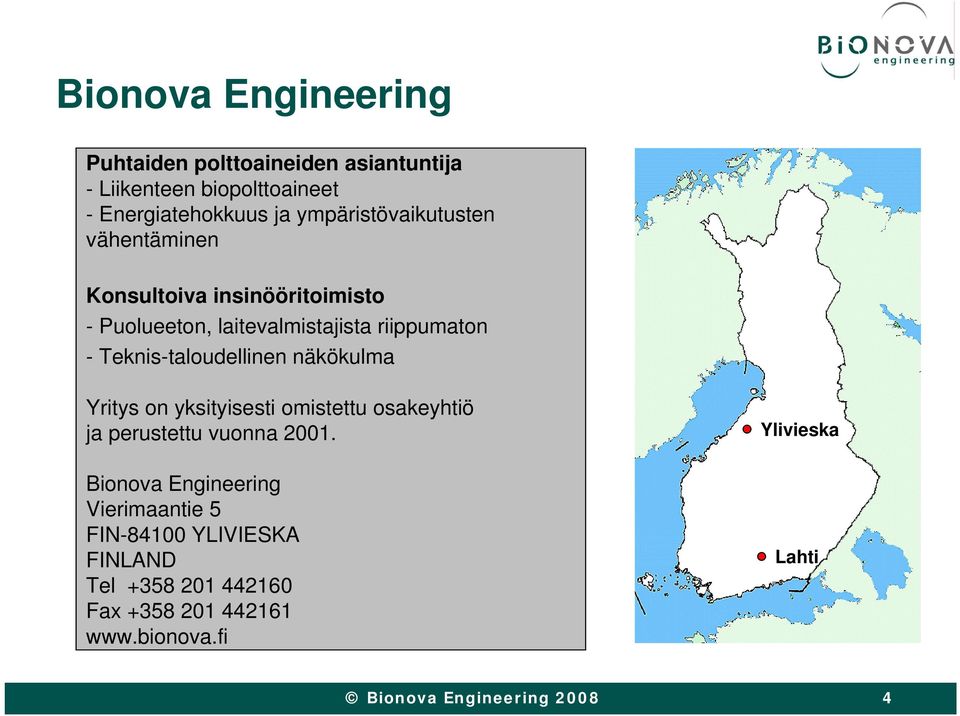 Teknis-taloudellinen näkökulma Yritys on yksityisesti omistettu osakeyhtiö ja perustettu vuonna 2001.