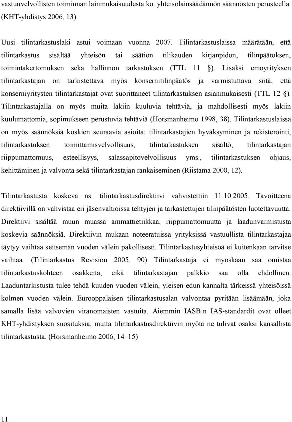 Lisäksi emoyrityksen tilintarkastajan on tarkistettava myös konsernitilinpäätös ja varmistuttava siitä, että konserniyritysten tilintarkastajat ovat suorittaneet tilintarkastuksen asianmukaisesti