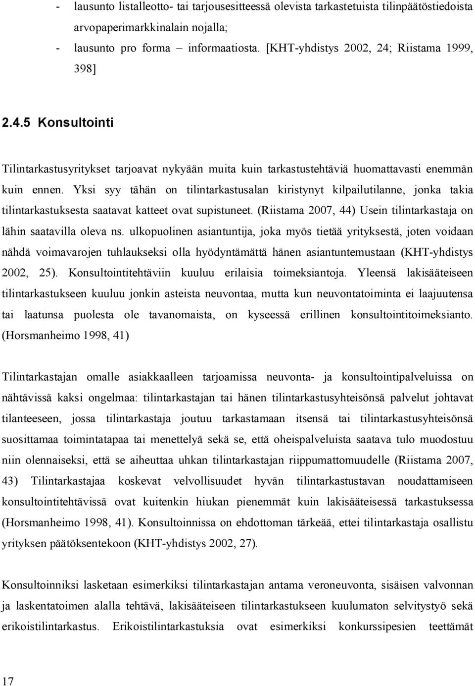 Yksi syy tähän on tilintarkastusalan kiristynyt kilpailutilanne, jonka takia tilintarkastuksesta saatavat katteet ovat supistuneet.