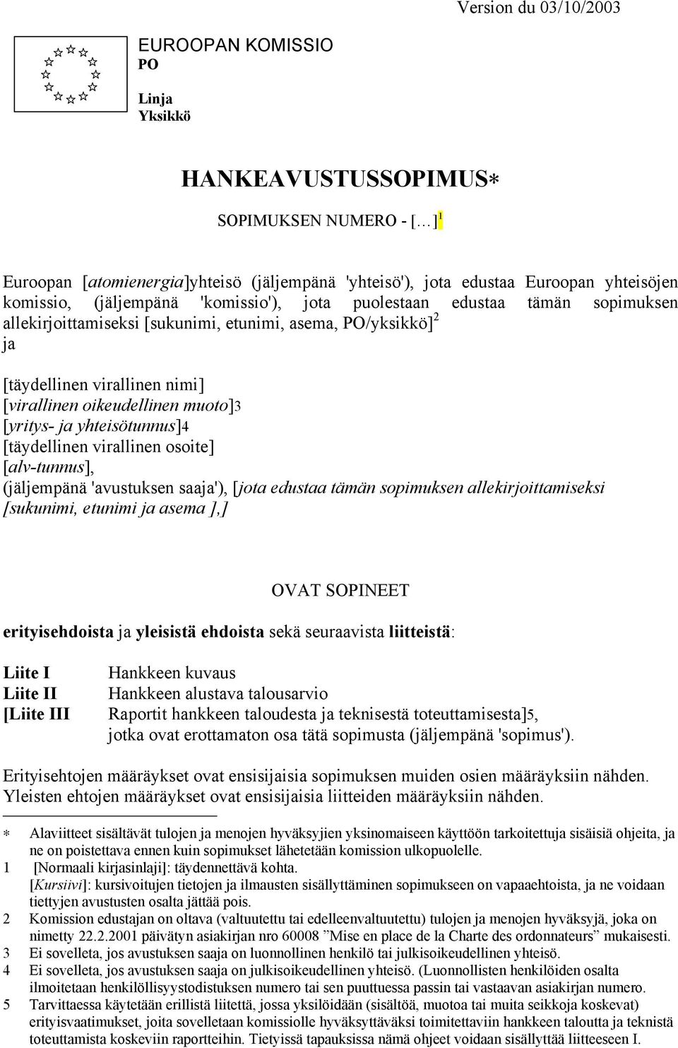 yhteisötunnus]4 [täydellinen virallinen osoite] [alv-tunnus], (jäljempänä 'avustuksen saaja'), [jota edustaa tämän sopimuksen allekirjoittamiseksi [sukunimi, etunimi ja asema ],] OVAT SOPINEET