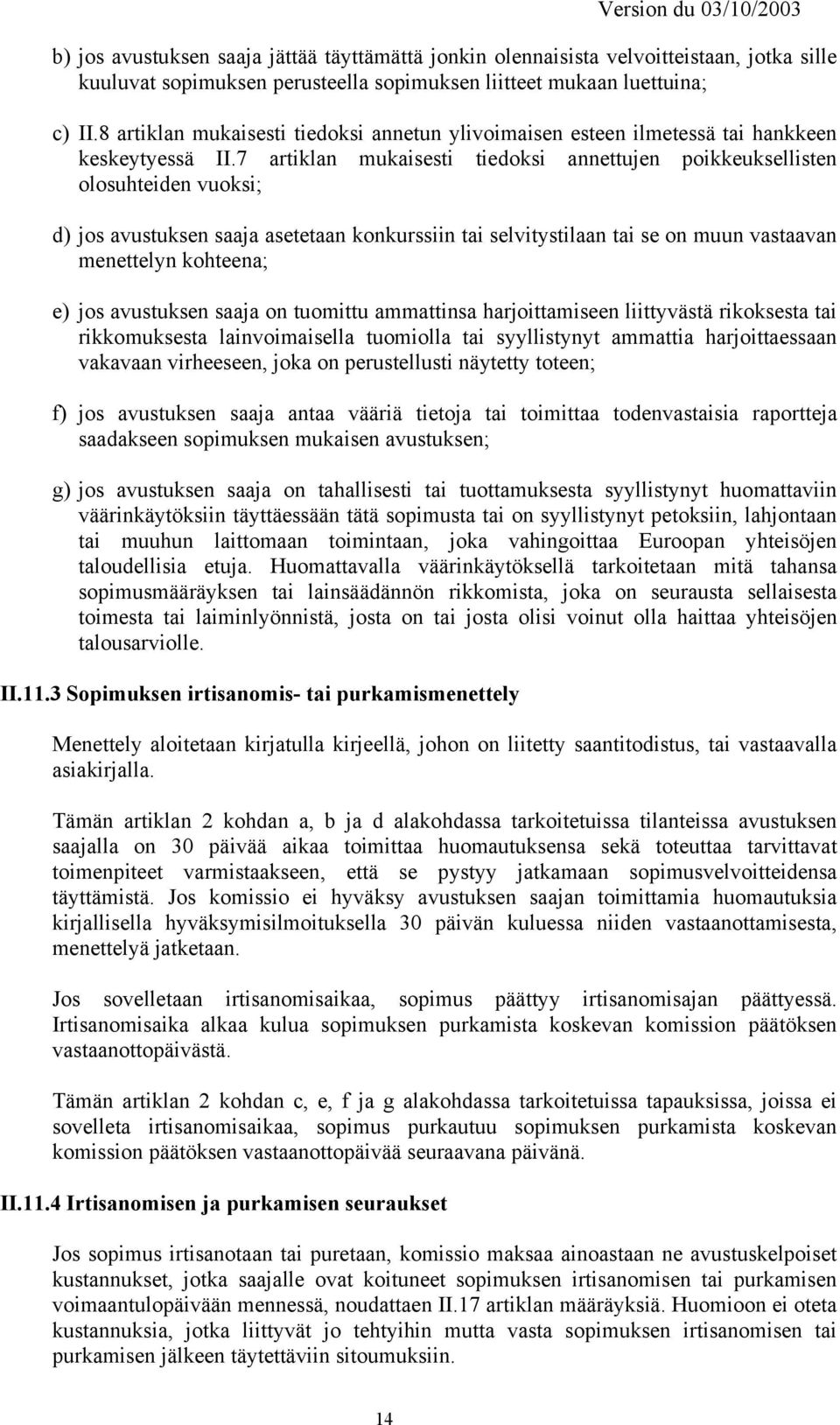 7 artiklan mukaisesti tiedoksi annettujen poikkeuksellisten olosuhteiden vuoksi; d) jos avustuksen saaja asetetaan konkurssiin tai selvitystilaan tai se on muun vastaavan menettelyn kohteena; e) jos