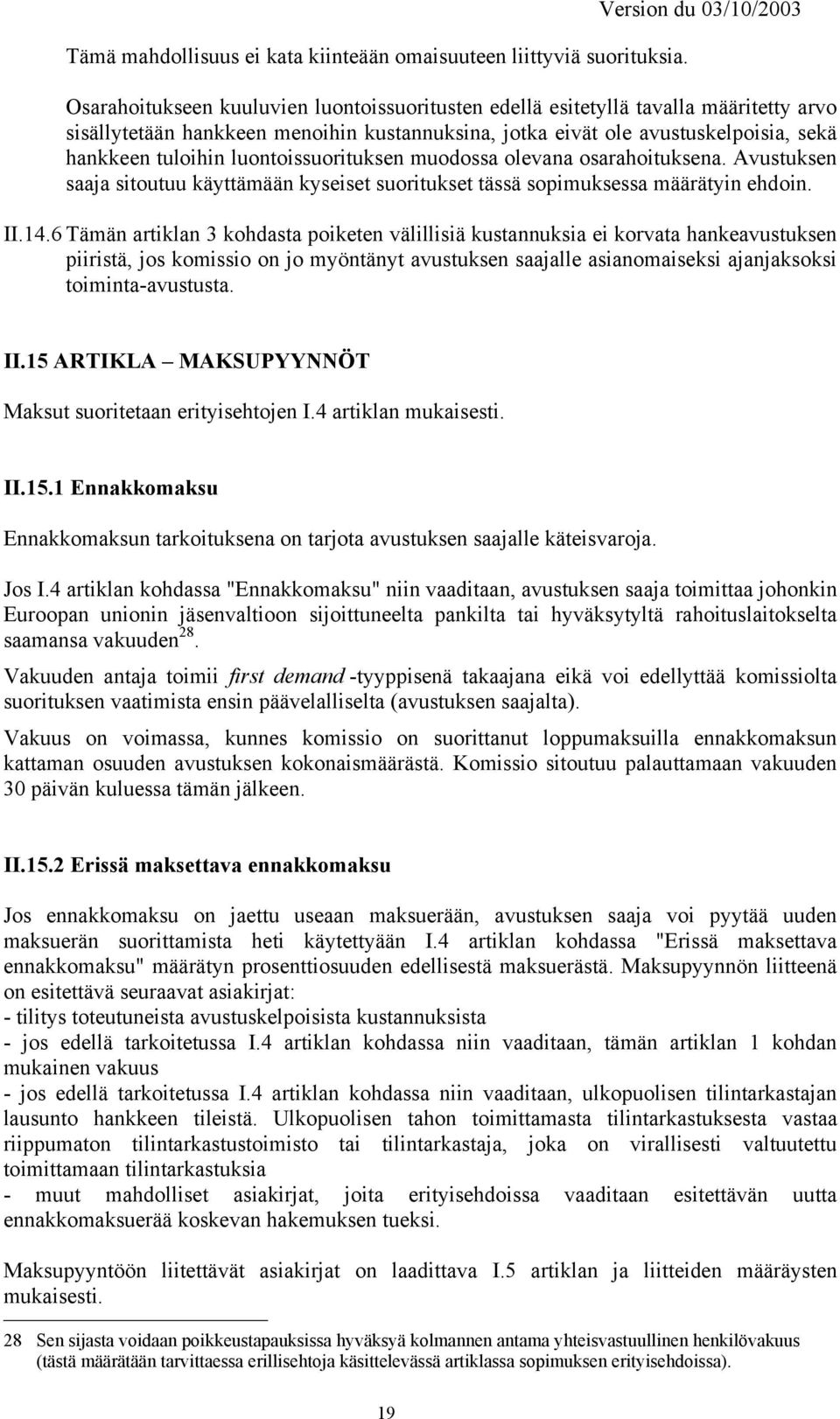 hankkeen tuloihin luontoissuorituksen muodossa olevana osarahoituksena. Avustuksen saaja sitoutuu käyttämään kyseiset suoritukset tässä sopimuksessa määrätyin ehdoin. II.14.