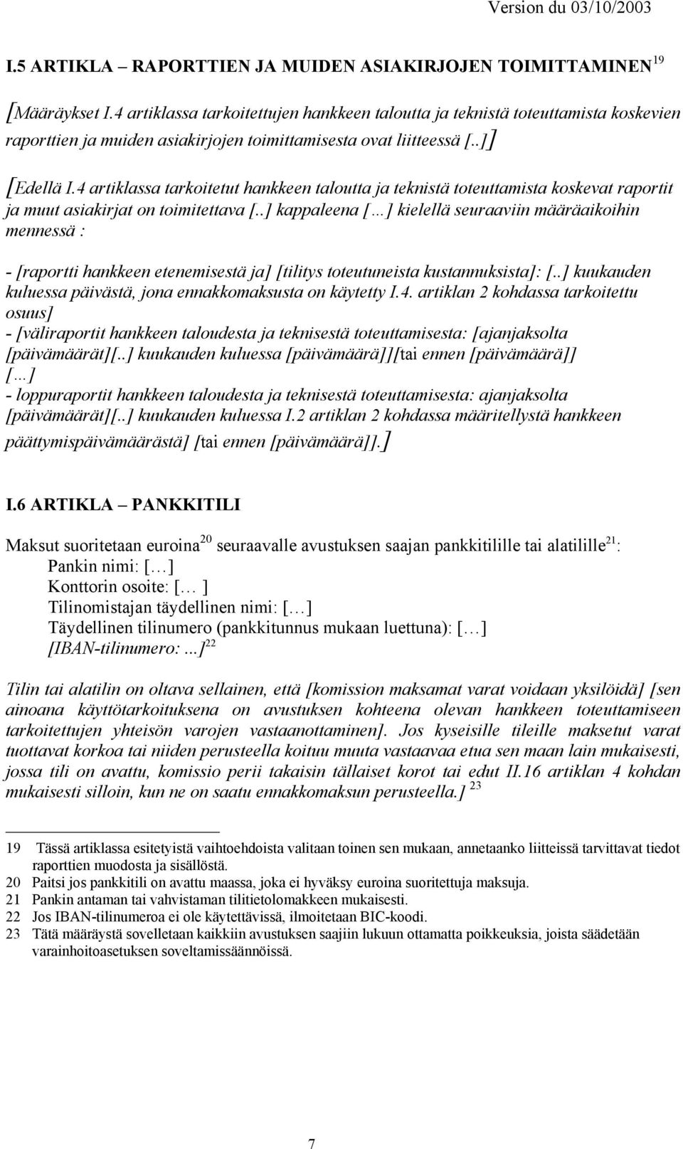 4 artiklassa tarkoitetut hankkeen taloutta ja teknistä toteuttamista koskevat raportit ja muut asiakirjat on toimitettava [.