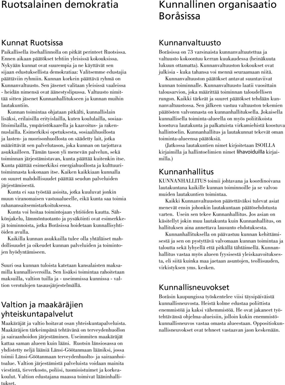 Sen jäsenet valitaan yleisissä vaaleissa - heidän nimensä ovat äänestyslipussa. Valtuusto nimittää sitten jäsenet Kunnanhallitukseen ja kunnan muihin lautakuntiin.