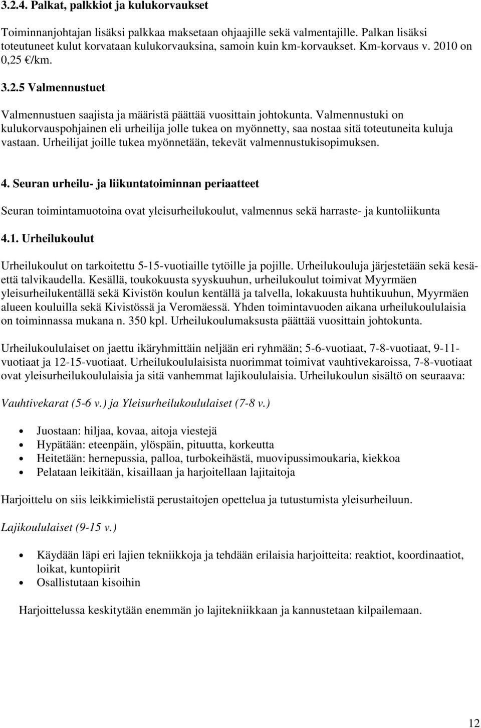 Valmennustuki on kulukorvauspohjainen eli urheilija jolle tukea on myönnetty, saa nostaa sitä toteutuneita kuluja vastaan. Urheilijat joille tukea myönnetään, tekevät valmennustukisopimuksen. 4.