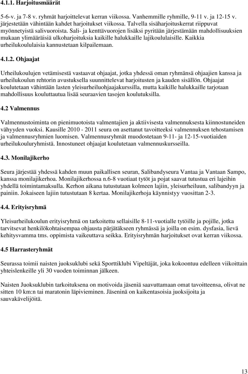 Sali- ja kenttävuorojen lisäksi pyritään järjestämään mahdollisuuksien mukaan ylimääräisiä ulkoharjoituksia kaikille halukkaille lajikoululaisille.