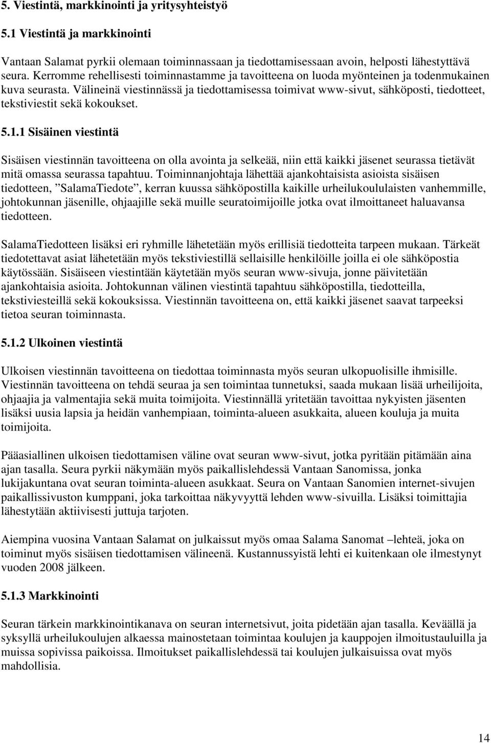 Välineinä viestinnässä ja tiedottamisessa toimivat www-sivut, sähköposti, tiedotteet, tekstiviestit sekä kokoukset. 5.1.