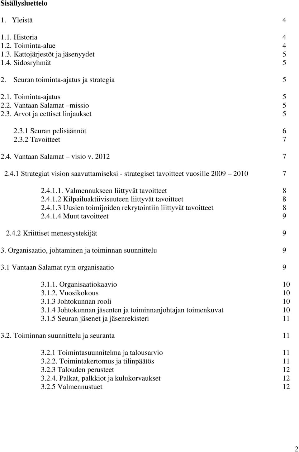 4.1.1. Valmennukseen liittyvät tavoitteet 8 2.4.1.2 Kilpailuaktiivisuuteen liittyvät tavoitteet 8 2.4.1.3 Uusien toimijoiden rekrytointiin liittyvät tavoitteet 8 2.4.1.4 Muut tavoitteet 9 2.4.2 Kriittiset menestystekijät 9 3.