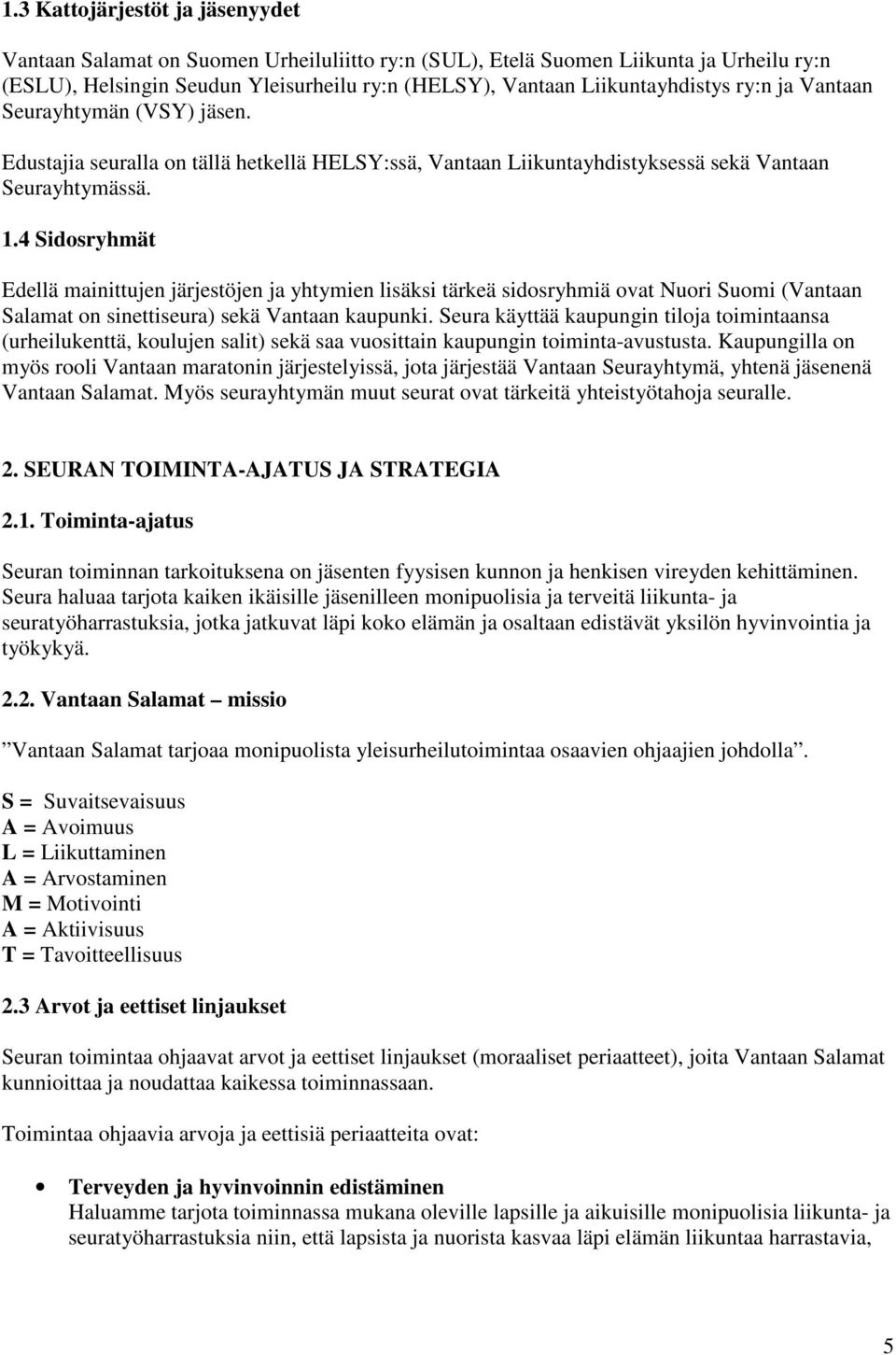 4 Sidosryhmät Edellä mainittujen järjestöjen ja yhtymien lisäksi tärkeä sidosryhmiä ovat Nuori Suomi (Vantaan Salamat on sinettiseura) sekä Vantaan kaupunki.