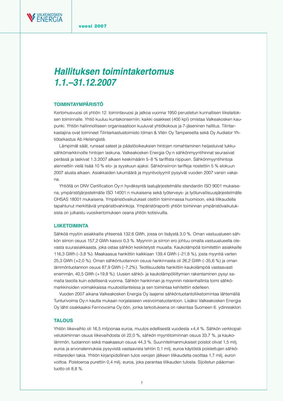 Tilintarkastajina ovat toimineet Tilintarkastustoimisto Idman & Vilén Oy Tampereelta sekä Oy Audiator Yhtiötarkastus Ab Helsingistä.