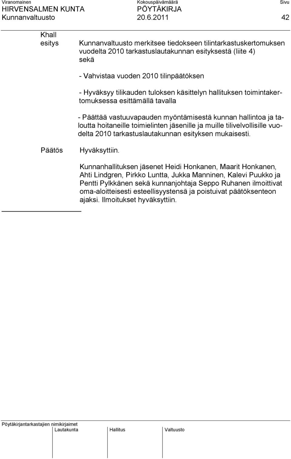 tilikauden tuloksen käsittelyn hallituksen toimintakertomuksessa esittämällä tavalla - Päättää vastuuvapauden myöntämisestä kunnan hallintoa ja taloutta hoitaneille toimielinten jäsenille ja muille