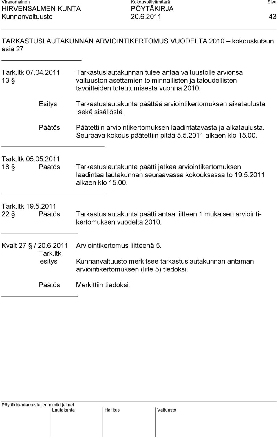 Esitys Tarkastuslautakunta päättää arviointikertomuksen aikataulusta sekä sisällöstä. Päätös Päätettiin arviointikertomuksen laadintatavasta ja aikataulusta. Seuraava kokous päätettiin pitää 5.